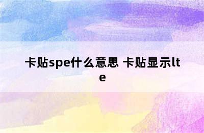 卡贴spe什么意思 卡贴显示lte